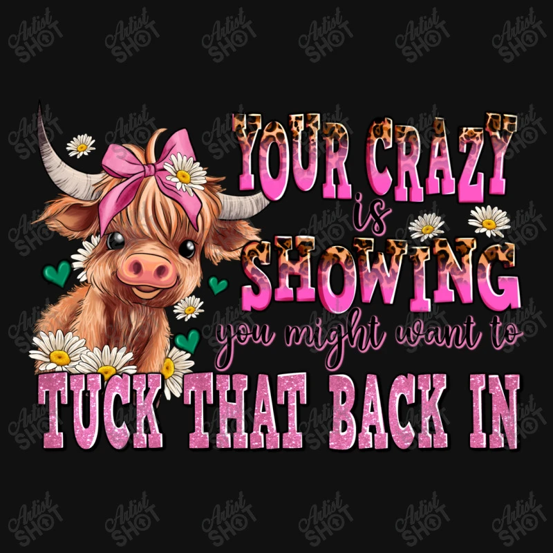 Your Crazy Is Showing You Might Want To Tuck That All Over Women's T-shirt - Image 5