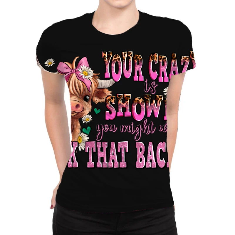 Your Crazy Is Showing You Might Want To Tuck That All Over Women's T-shirt